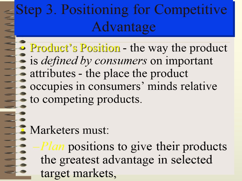Step 3. Positioning for Competitive Advantage Product’s Position - the way the product is